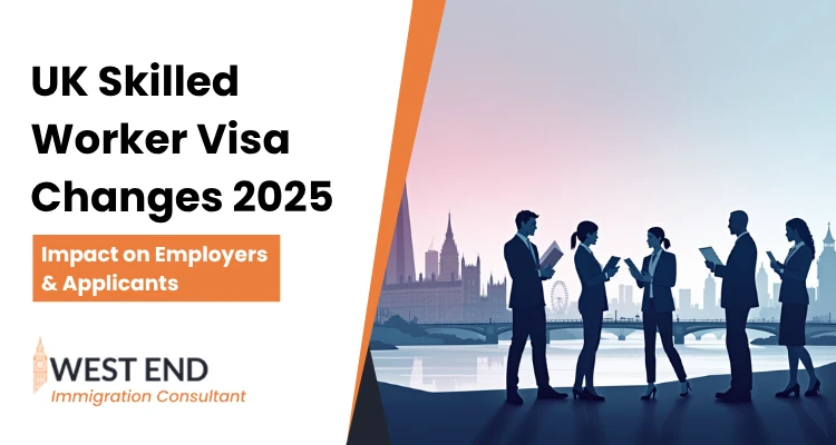 UK Skilled Worker Visa Changes 2025 | Guide for Employers & Applicants